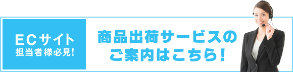 ECサイト。商品出荷サービスのご案内はこちら